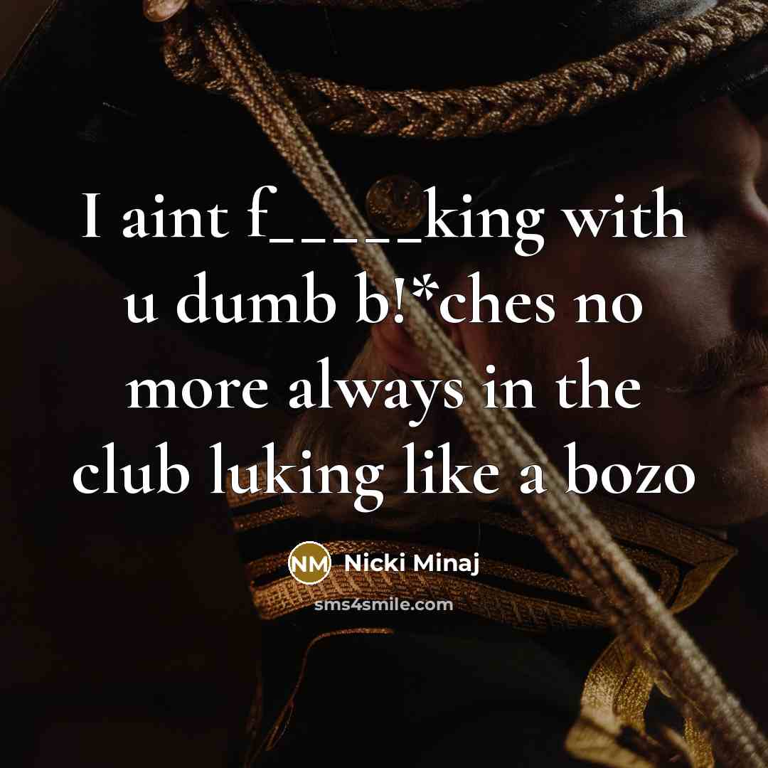 “I aint f_____king with u dumb b!*ches no more always…” quote by Nicki Minaj
