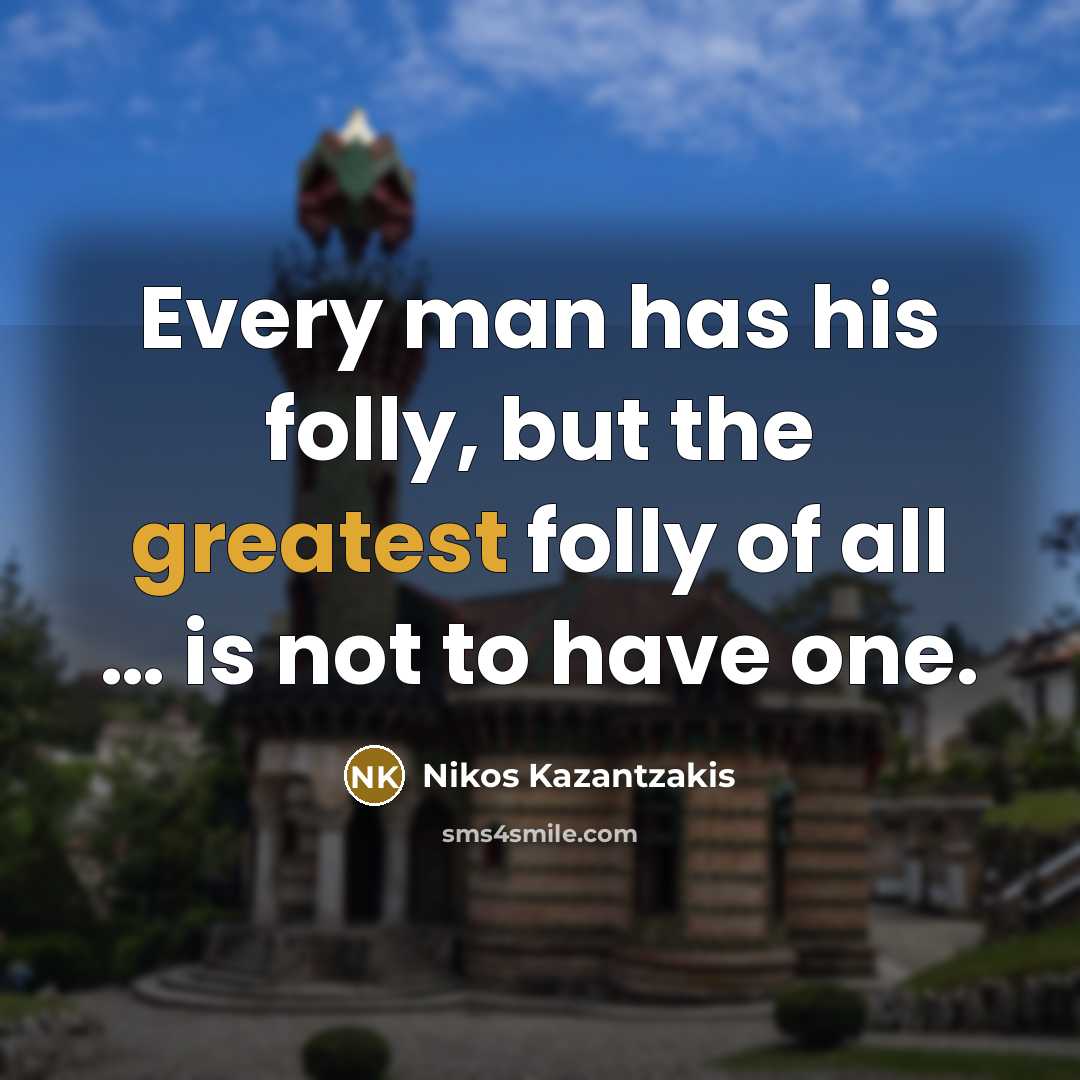 “Every man has his folly, but the greatest folly of…” quote by Nikos Kazantzakis
