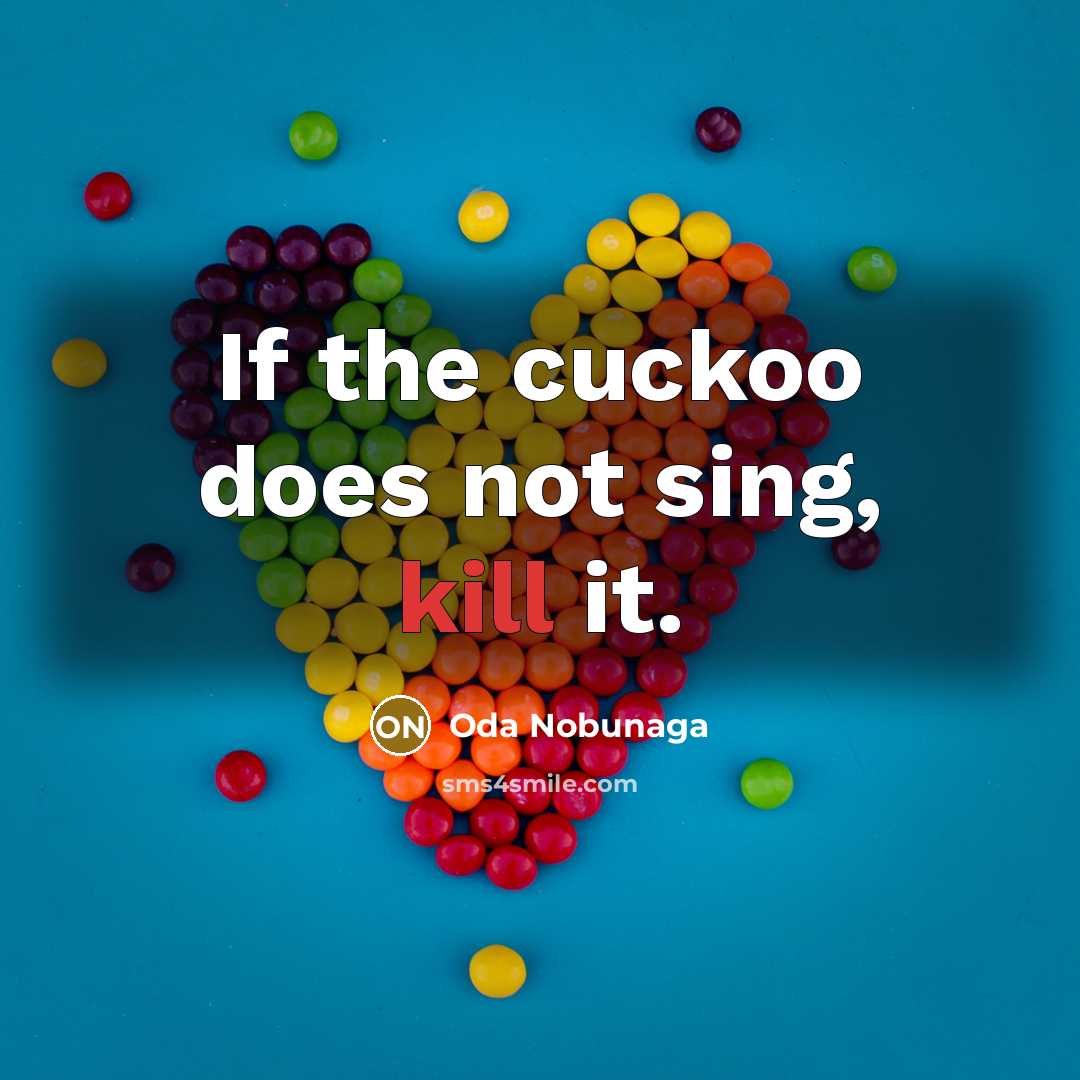 “If the cuckoo does not sing, kill it.” quote by Oda Nobunaga