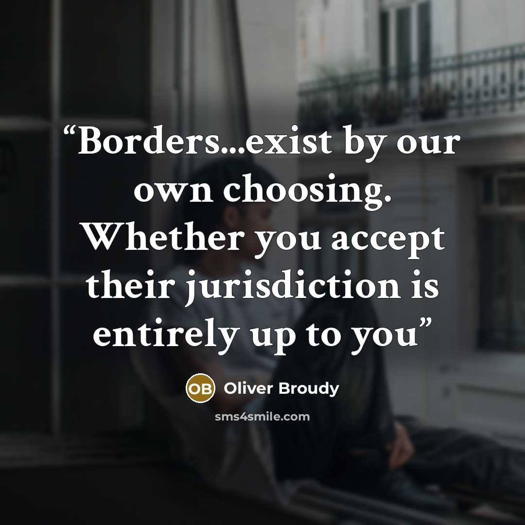 “Borders...exist by our own choosing. Whether you accept their jurisdiction is entirely up to you” quote by Oliver Broudy