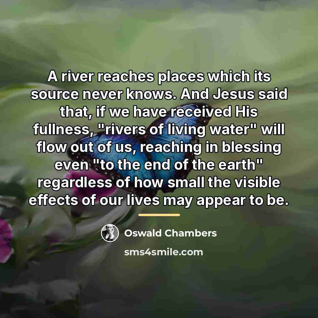 “A river reaches places which its source never knows. And…” quote by Oswald Chambers