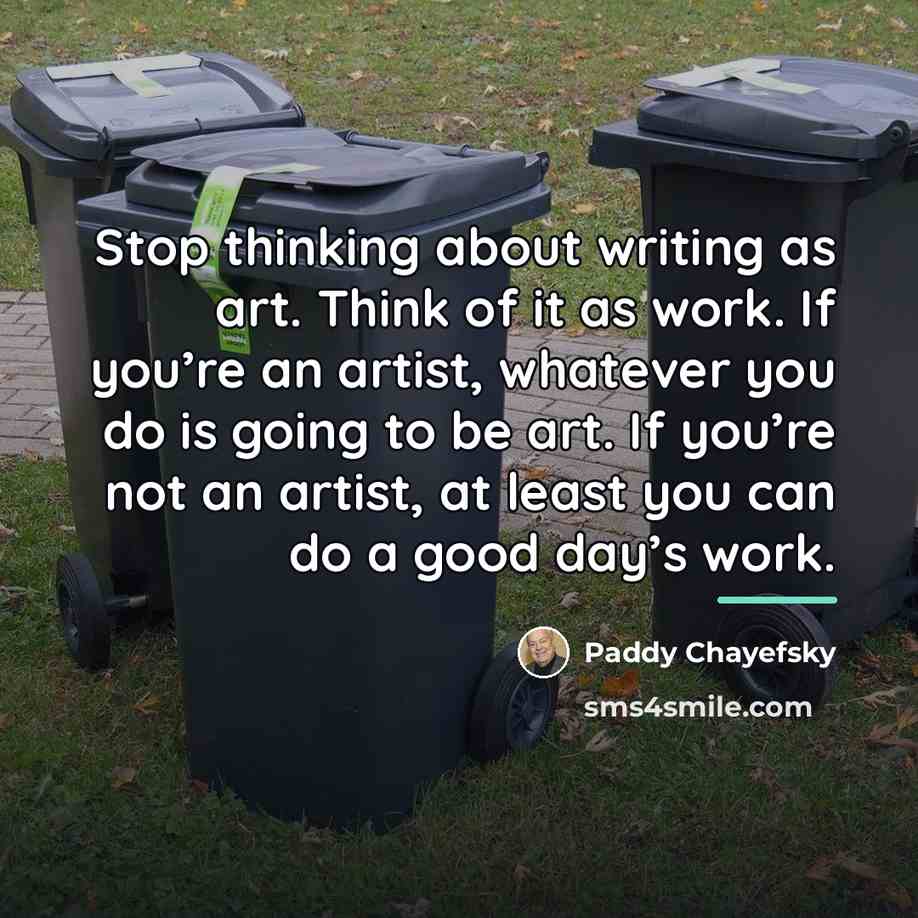 “Stop thinking about writing as art. Think of it as…” quote by Paddy Chayefsky