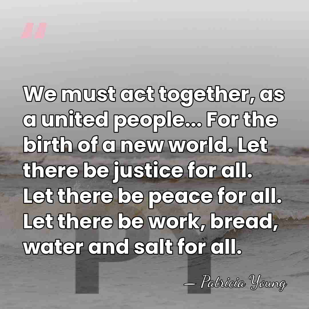We must act together, as a united people... For the birth of&hellip; - Patricia Young