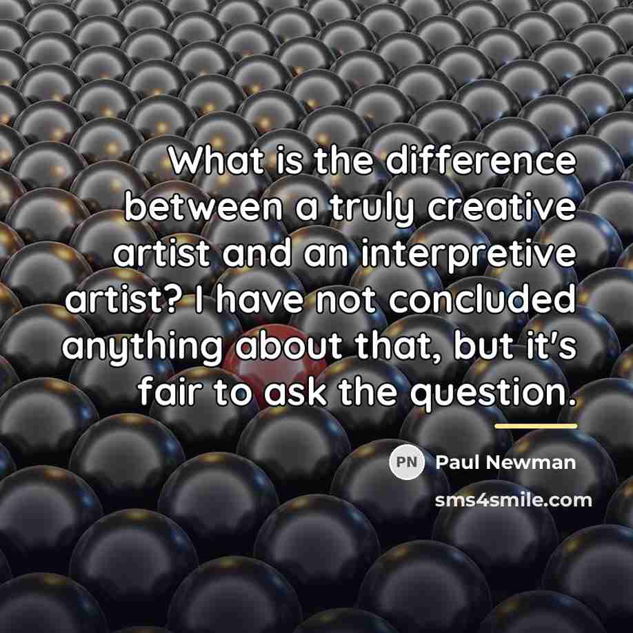 “What is the difference between a truly creative artist and…” quote by Paul Newman