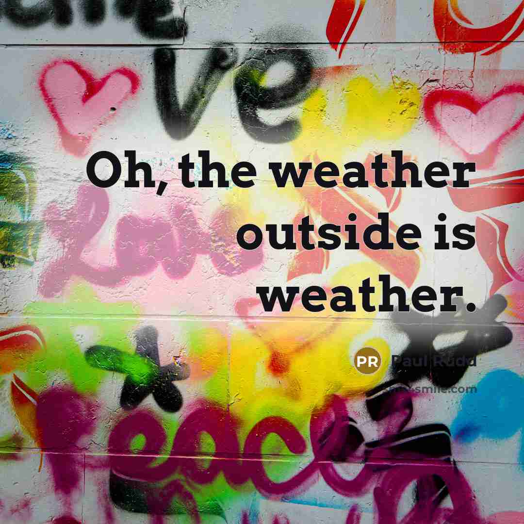 “Oh, the weather outside is weather.…” quote by Paul Rudd