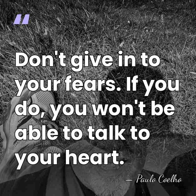 Don't give in to your fears. If you do, you won't be&hellip; - Paulo Coelho