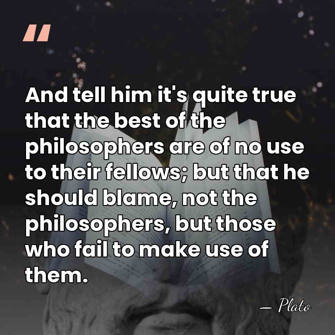 And tell him it's quite true that the best of the philosophers&hellip; - Plato