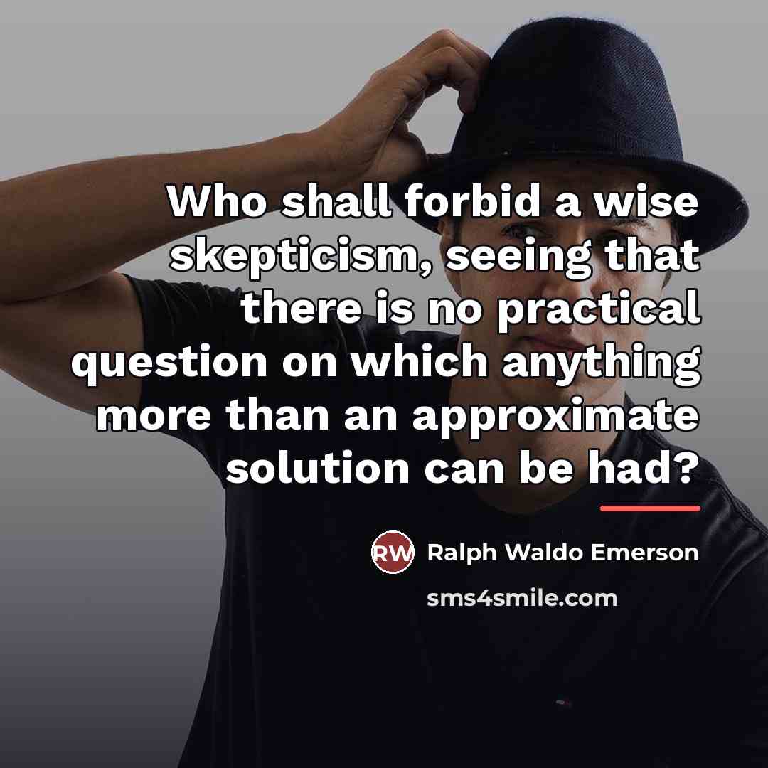 “Who shall forbid a wise skepticism, seeing that there is…” quote by Ralph Waldo Emerson