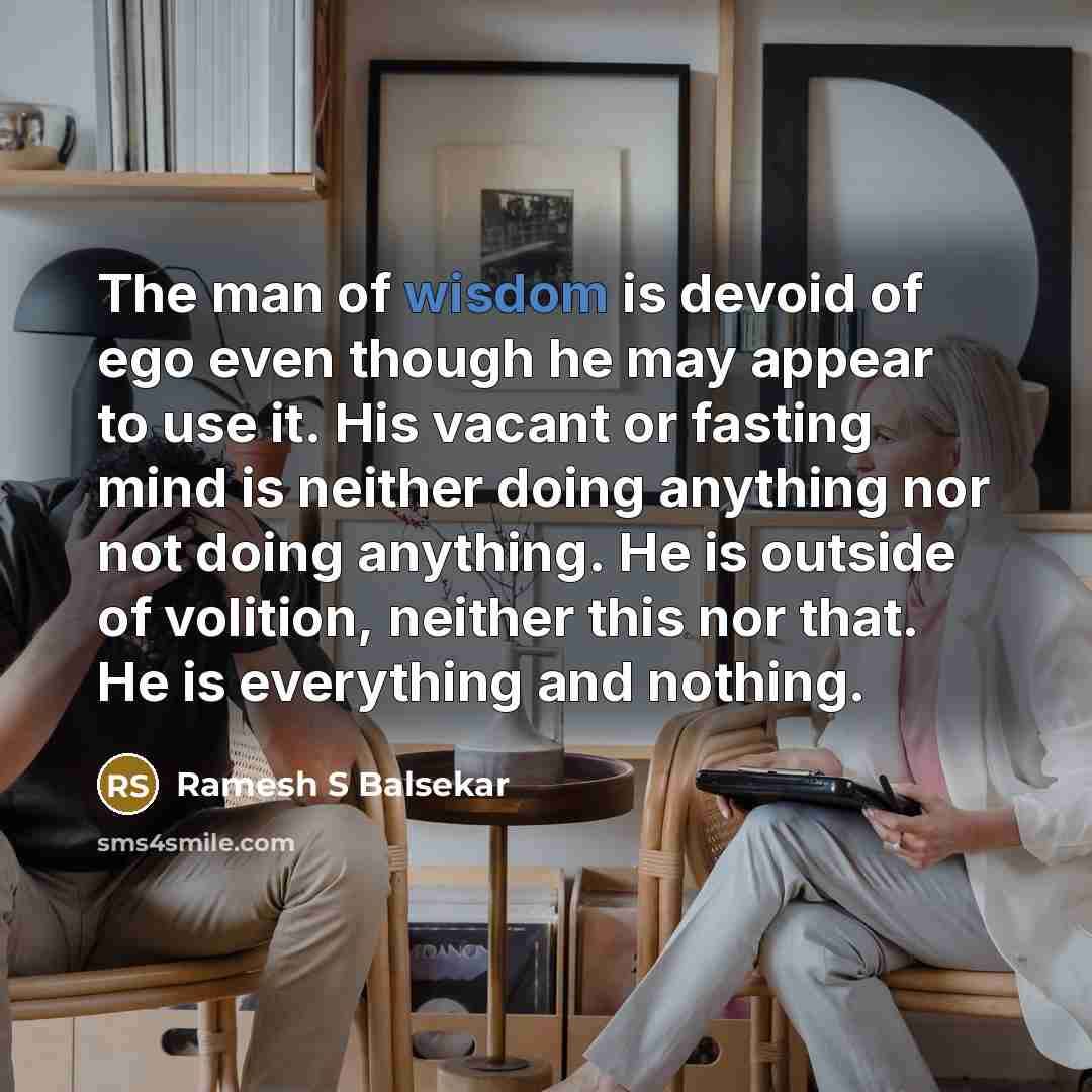 “The man of wisdom is devoid of ego even though…” quote by Ramesh S Balsekar