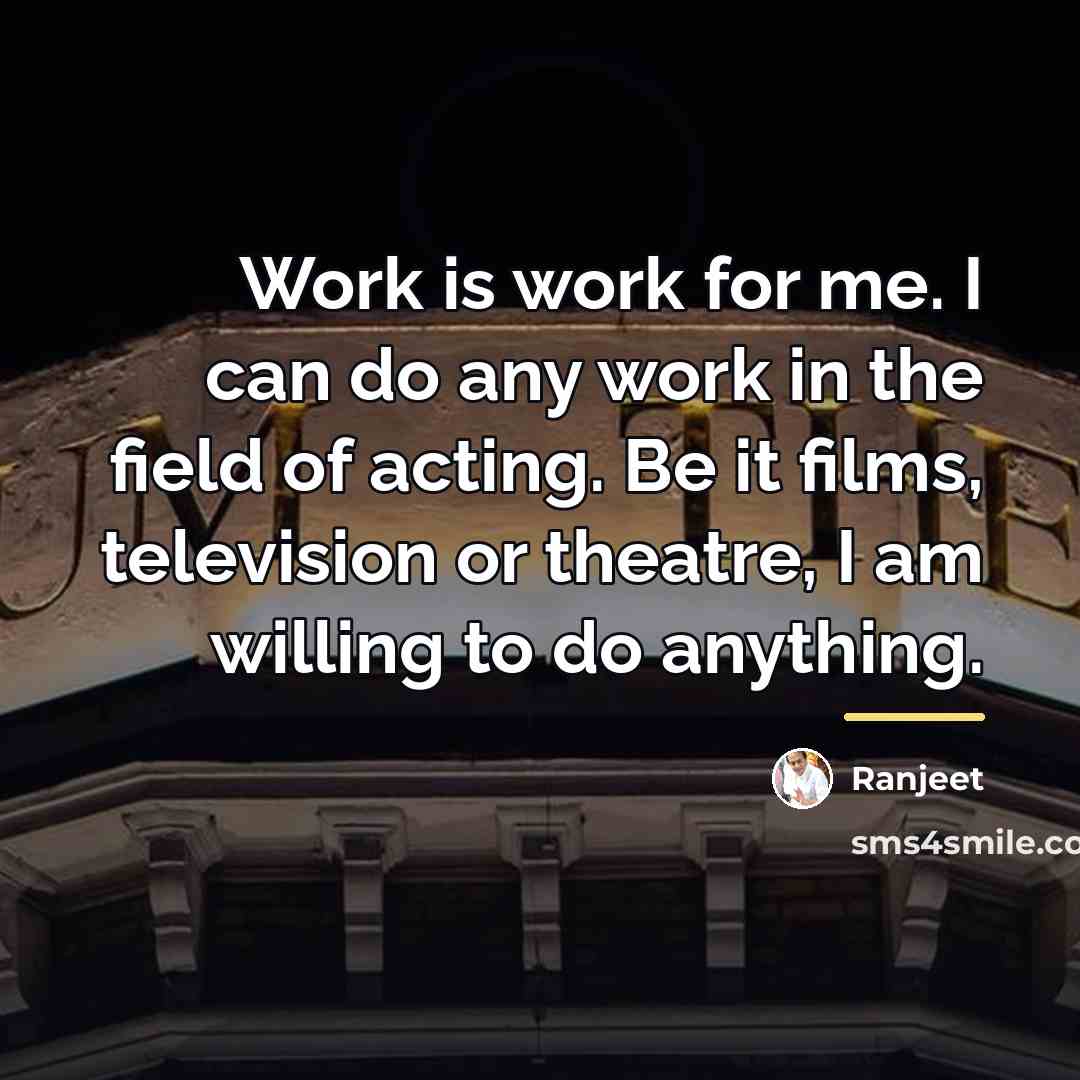 “Work is work for me. I can do any work…” quote by Ranjeet
