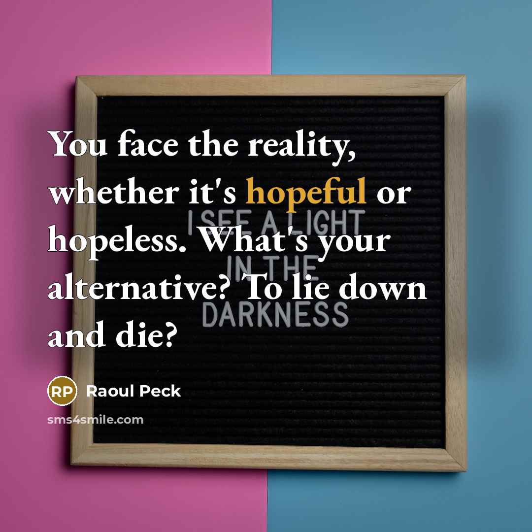 “You face the reality, whether it's hopeful or hopeless. What's…” quote by Raoul Peck