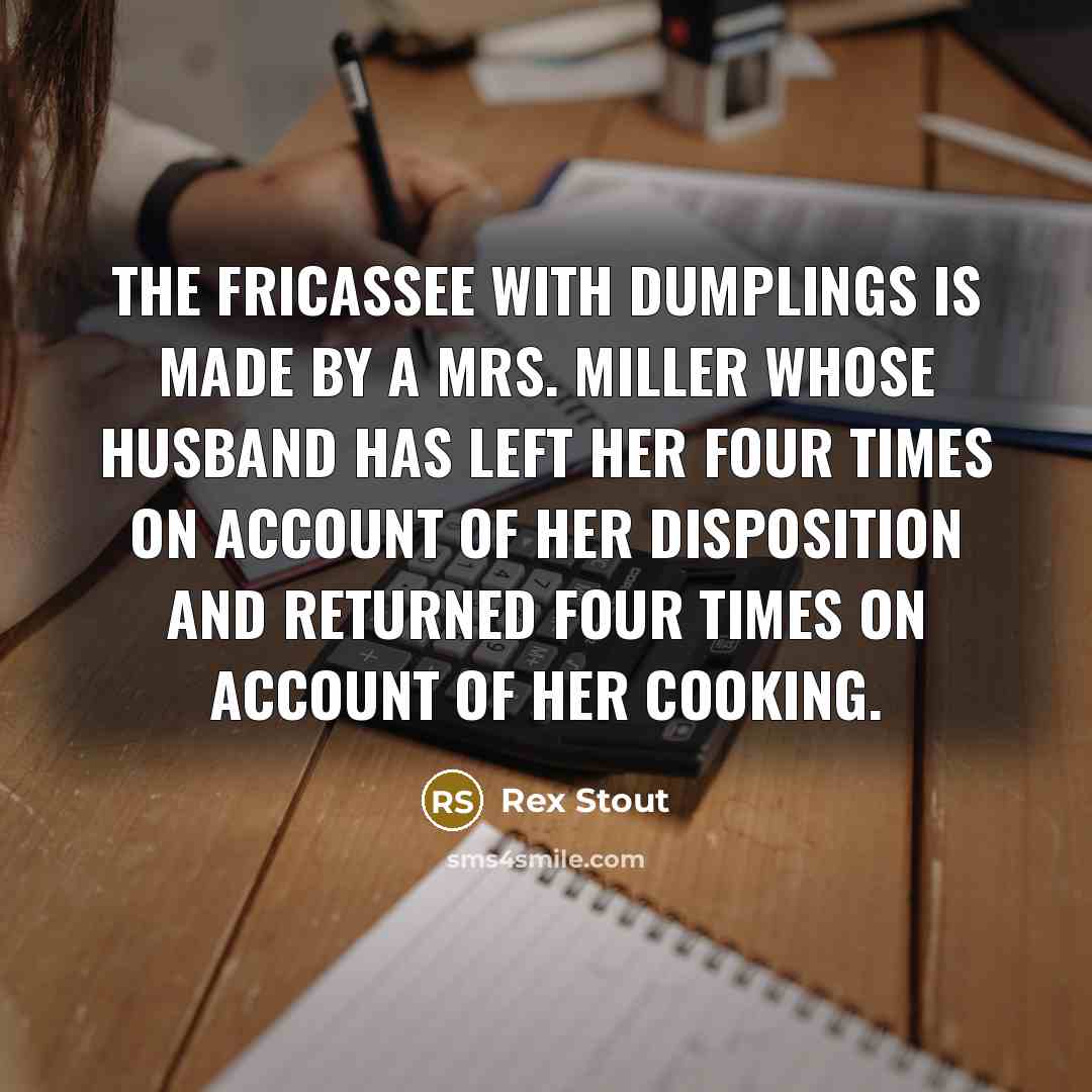 “The fricassee with dumplings is made by a Mrs. Miller…” quote by Rex Stout