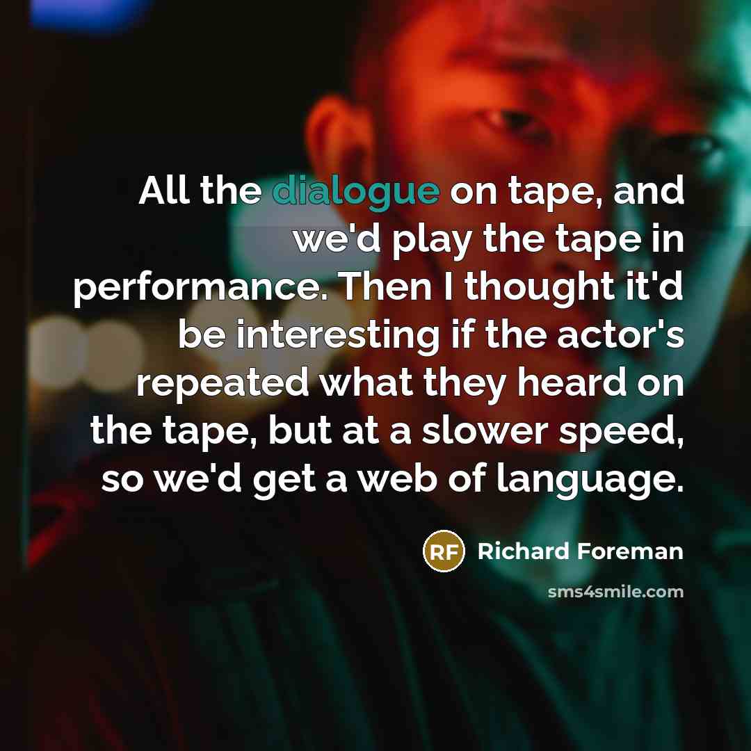“All the dialogue on tape, and we'd play the tape…” quote by Richard Foreman