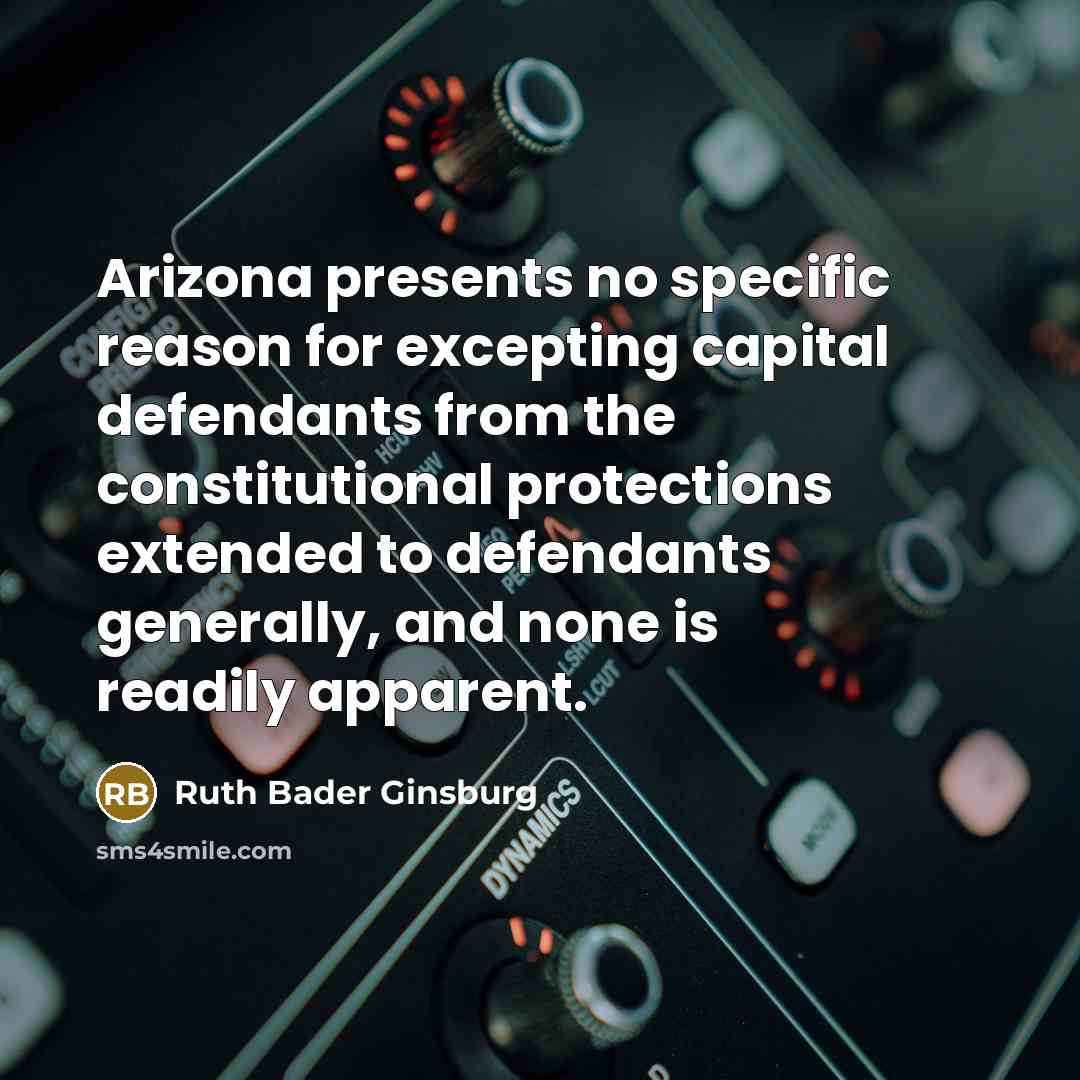 “Arizona presents no specific reason for excepting capital defendants from…” quote by Ruth Bader Ginsburg