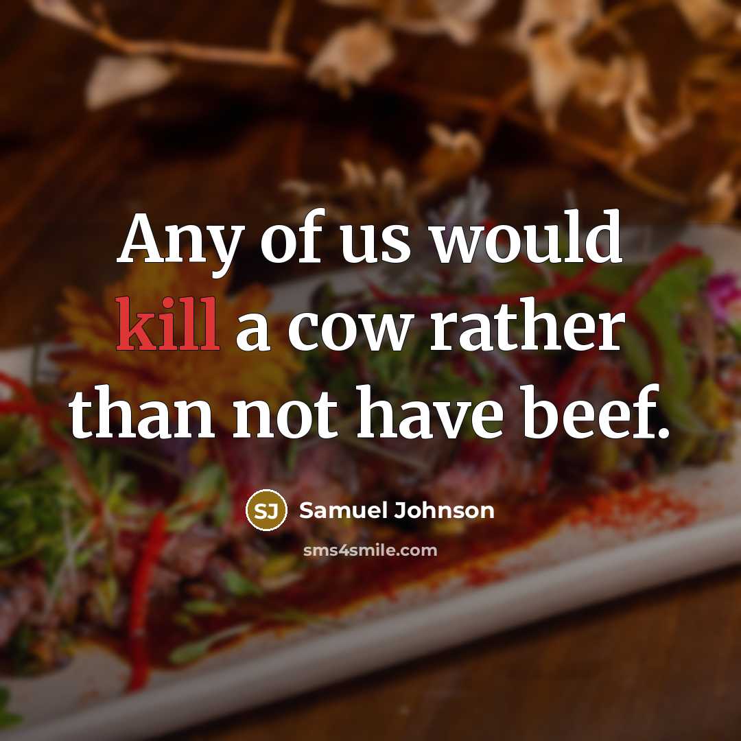 “Any of us would kill a cow rather than not…” quote by Samuel Johnson