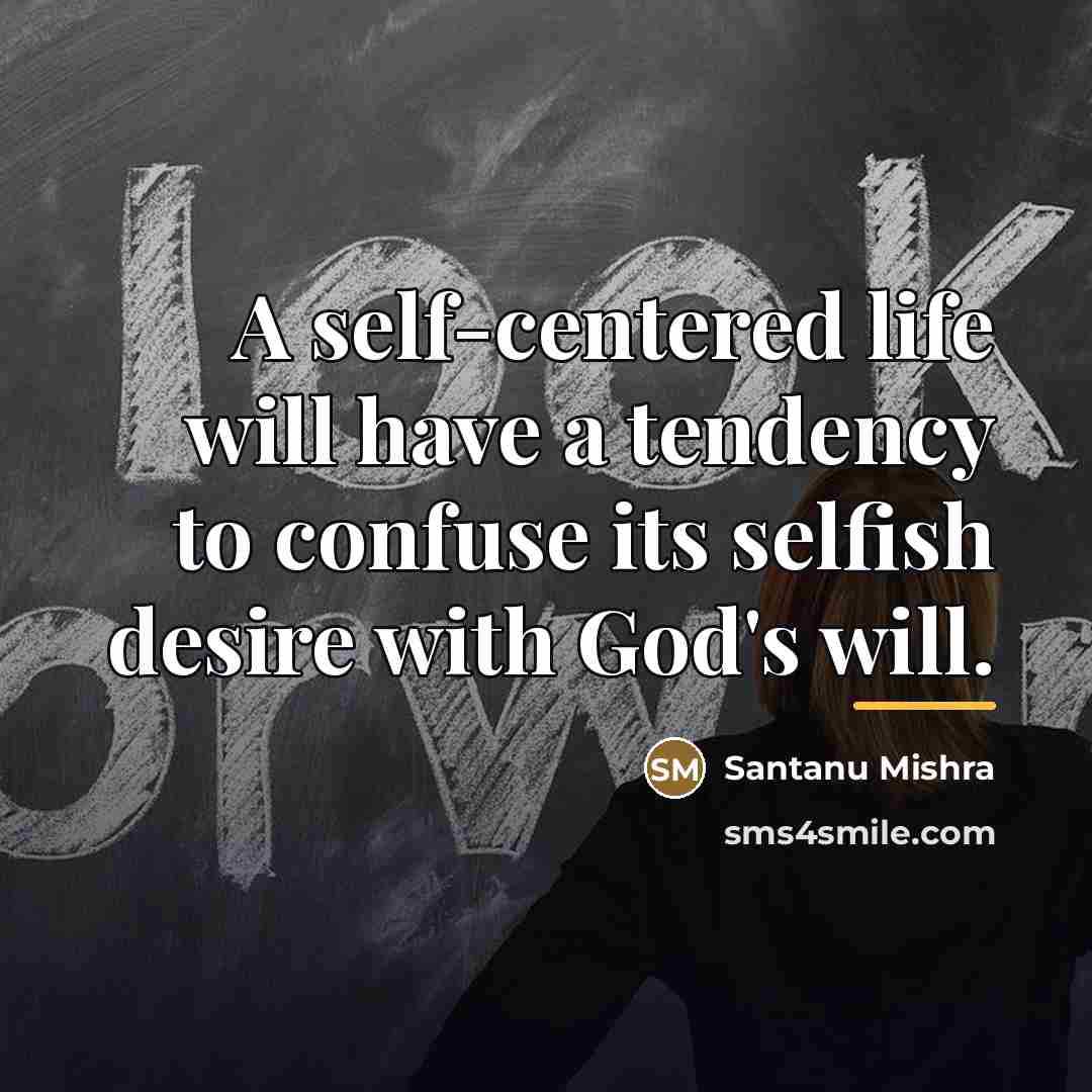 “A self-centered life will have a tendency to confuse its…” quote by Santanu Mishra