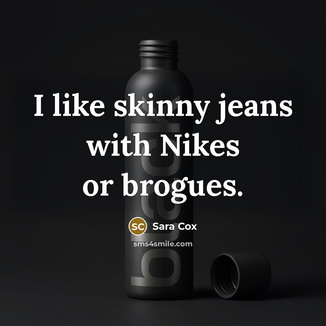“I like skinny jeans with Nikes or brogues.…” quote by Sara Cox