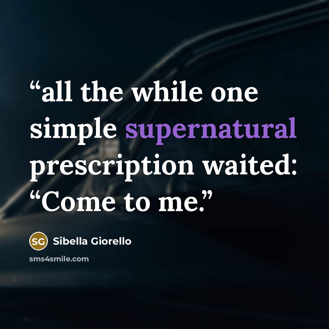 “all the while one simple supernatural prescription waited: “Come to me.” quote by Sibella Giorello