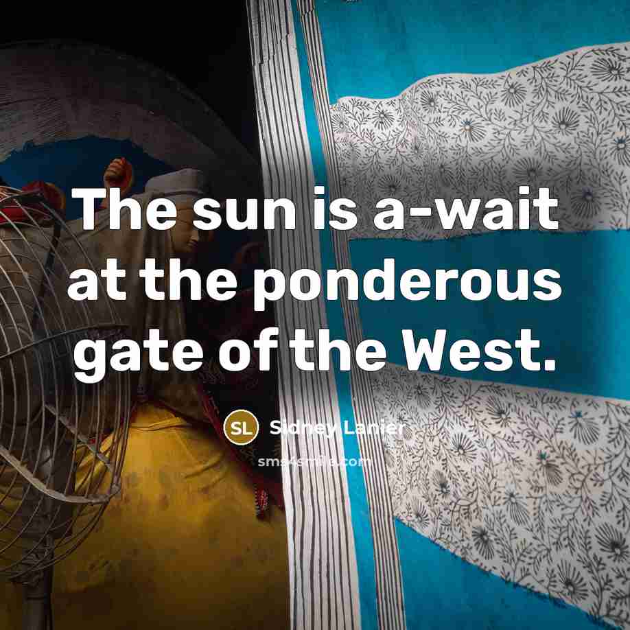 “The sun is a-wait at the ponderous gate of the…” quote by Sidney Lanier