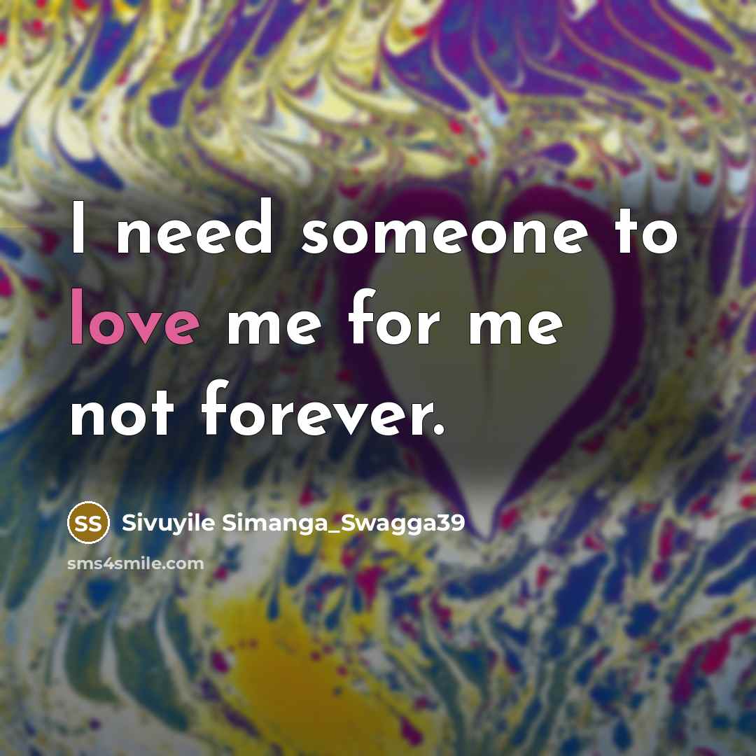 “I need someone to love me for me not forever.…” quote by Sivuyile Simanga_Swagga39