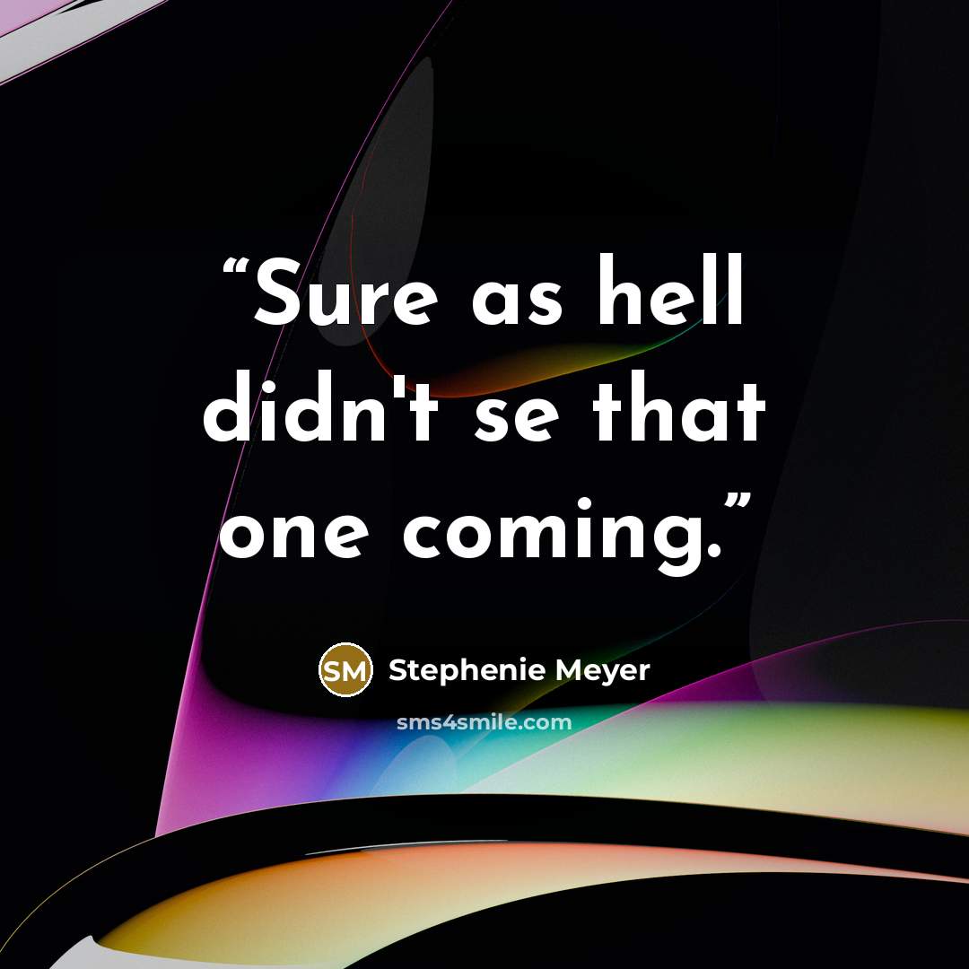 “Sure as hell didn't se that one coming.” quote by Stephenie Meyer
