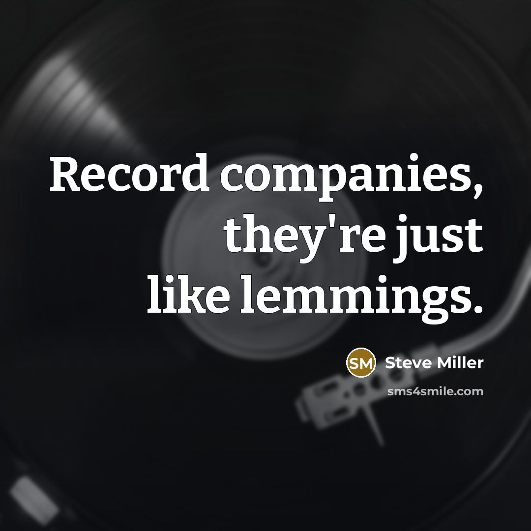 “Record companies, they're just like lemmings.…” quote by Steve Miller