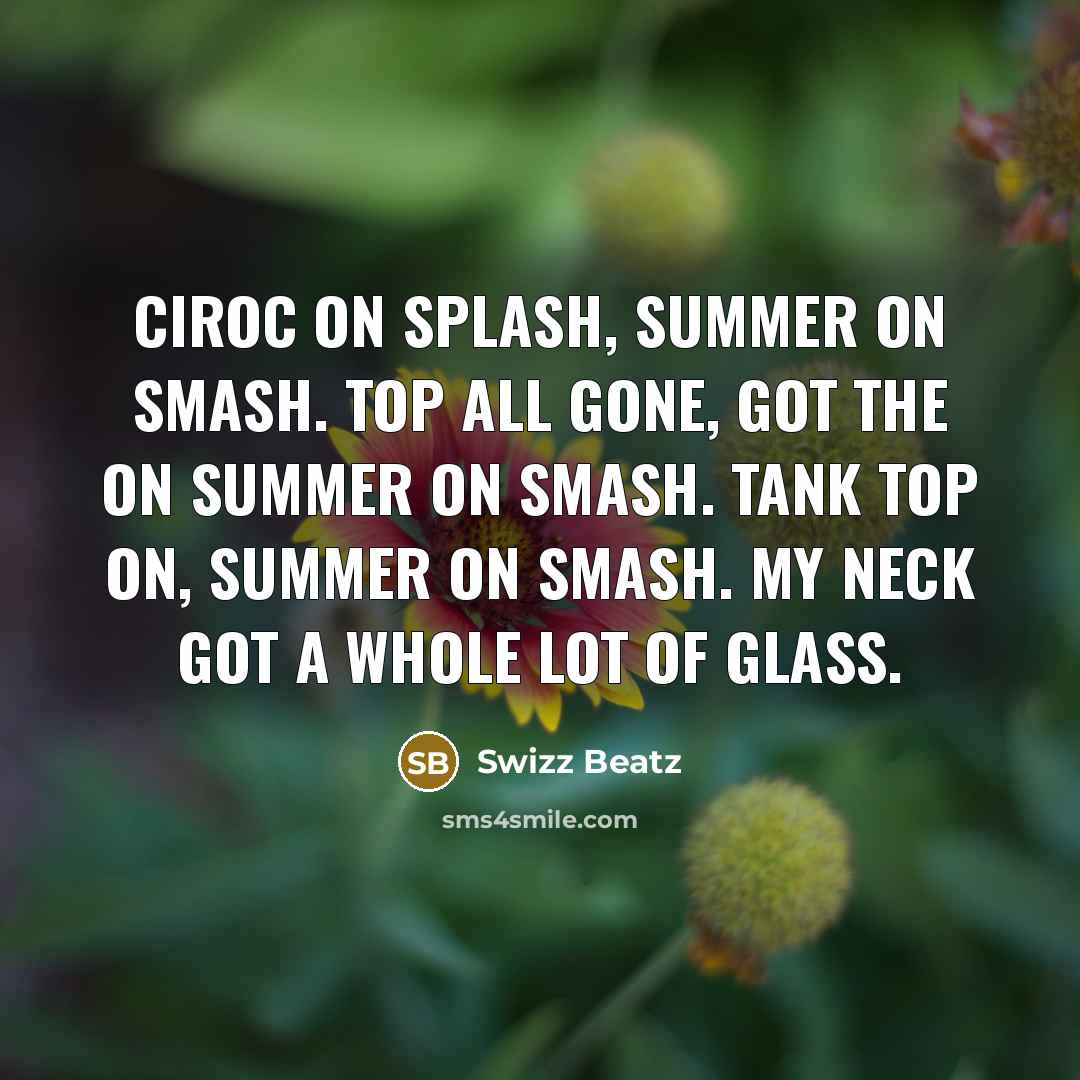 “Ciroc on splash, summer on smash. Top all gone, got…” quote by Swizz Beatz