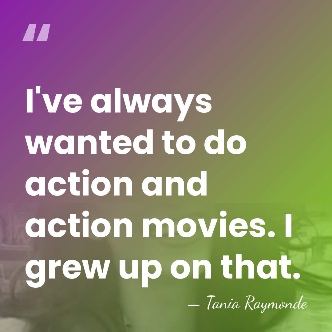 I've always wanted to do action and action movies. I grew up&hellip; - Tania Raymonde