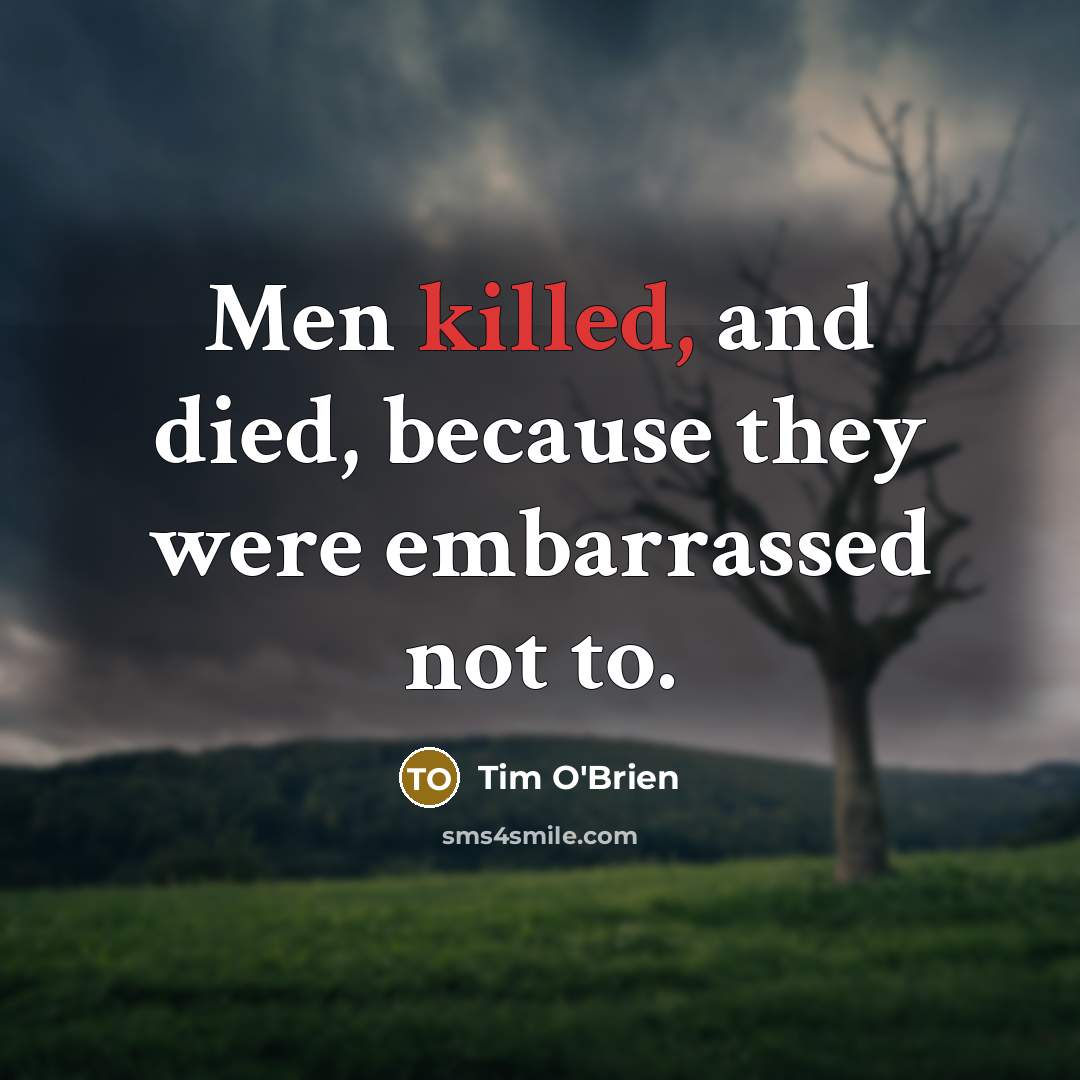 “Men killed, and died, because they were embarrassed not to.…” quote by Tim O'Brien