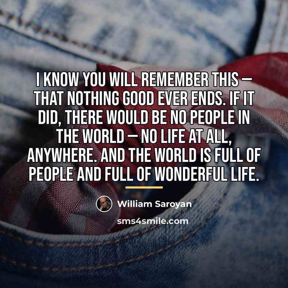 “I know you will remember this — that nothing good…” quote by William Saroyan