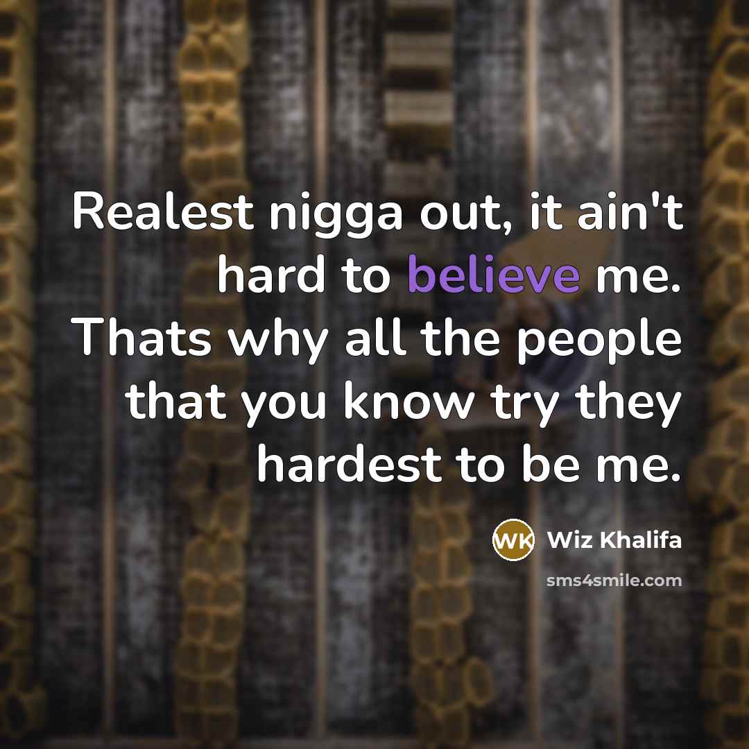 “Realest nigga out, it ain't hard to believe me. Thats…” quote by Wiz Khalifa
