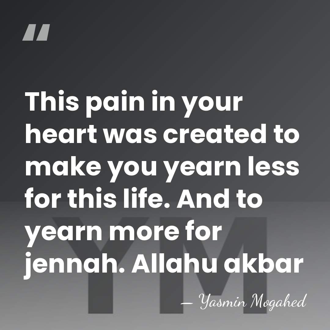 This pain in your heart was created to make you yearn less&hellip; - Yasmin Mogahed