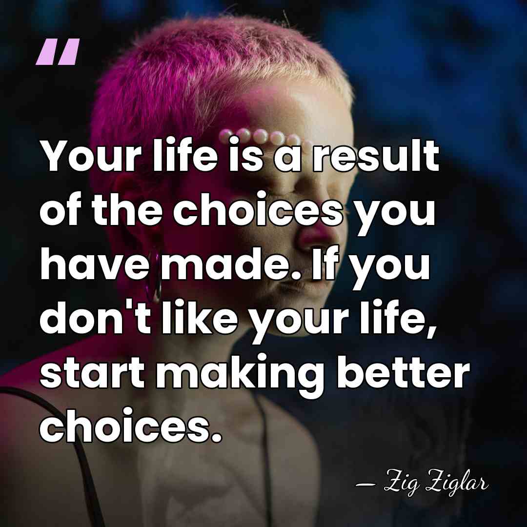 Your life is a result of the choices you have made. If&hellip; - Zig Ziglar