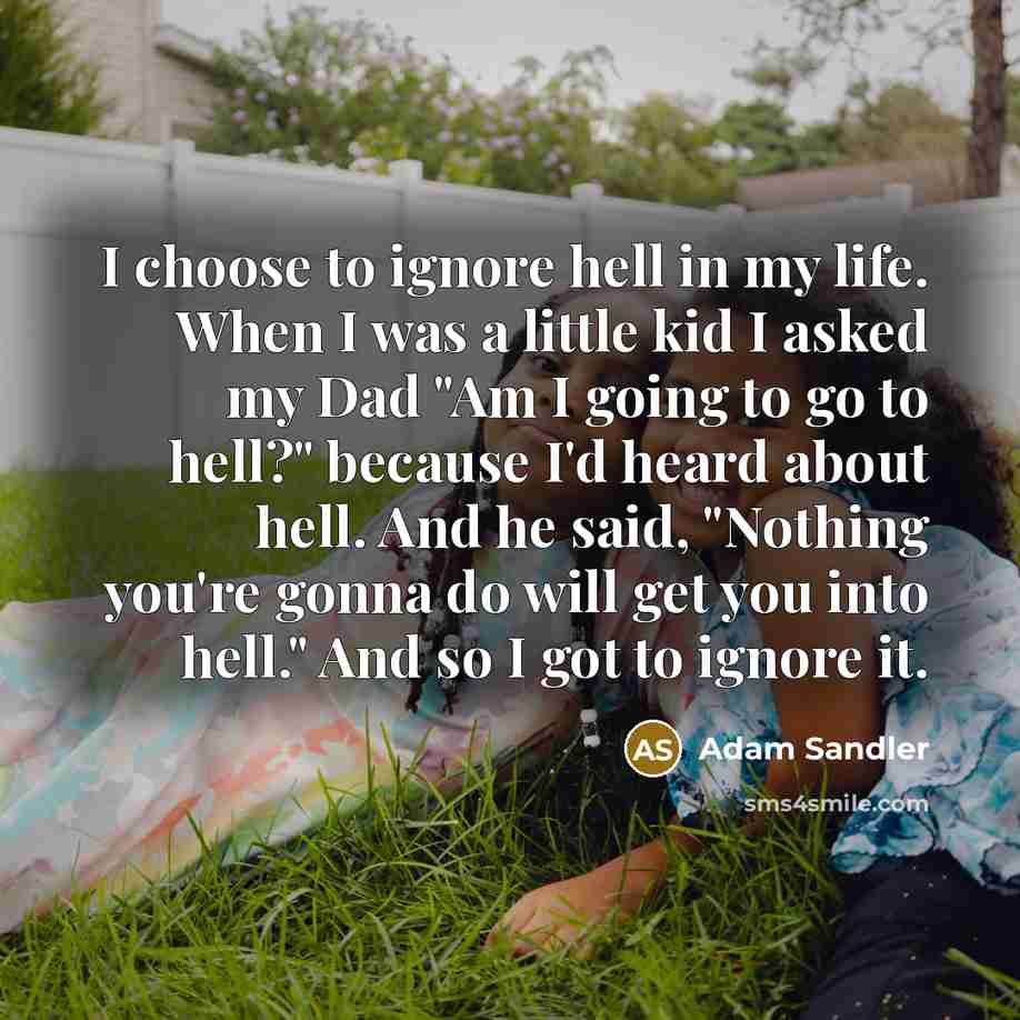 “I choose to ignore hell in my life. When I…” quote by Adam Sandler