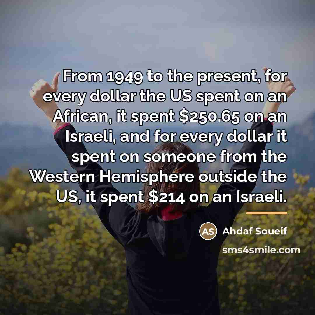 “From 1949 to the present, for every dollar the US…” quote by Ahdaf Soueif