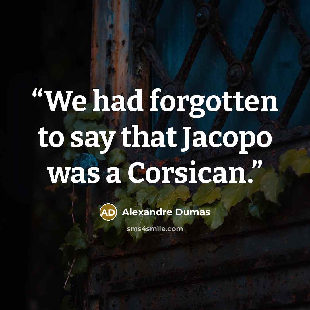 “We had forgotten to say that Jacopo was a Corsican.” quote by Alexandre Dumas