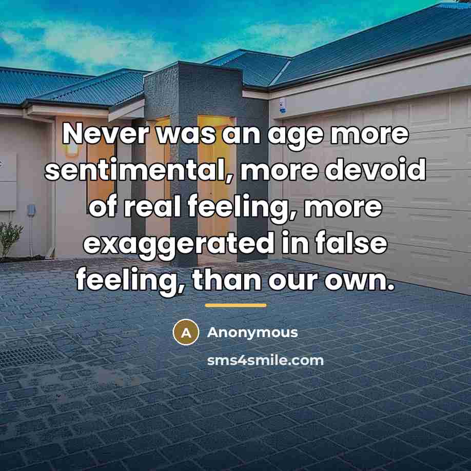 “Never was an age more sentimental, more devoid of real…” quote by Anonymous