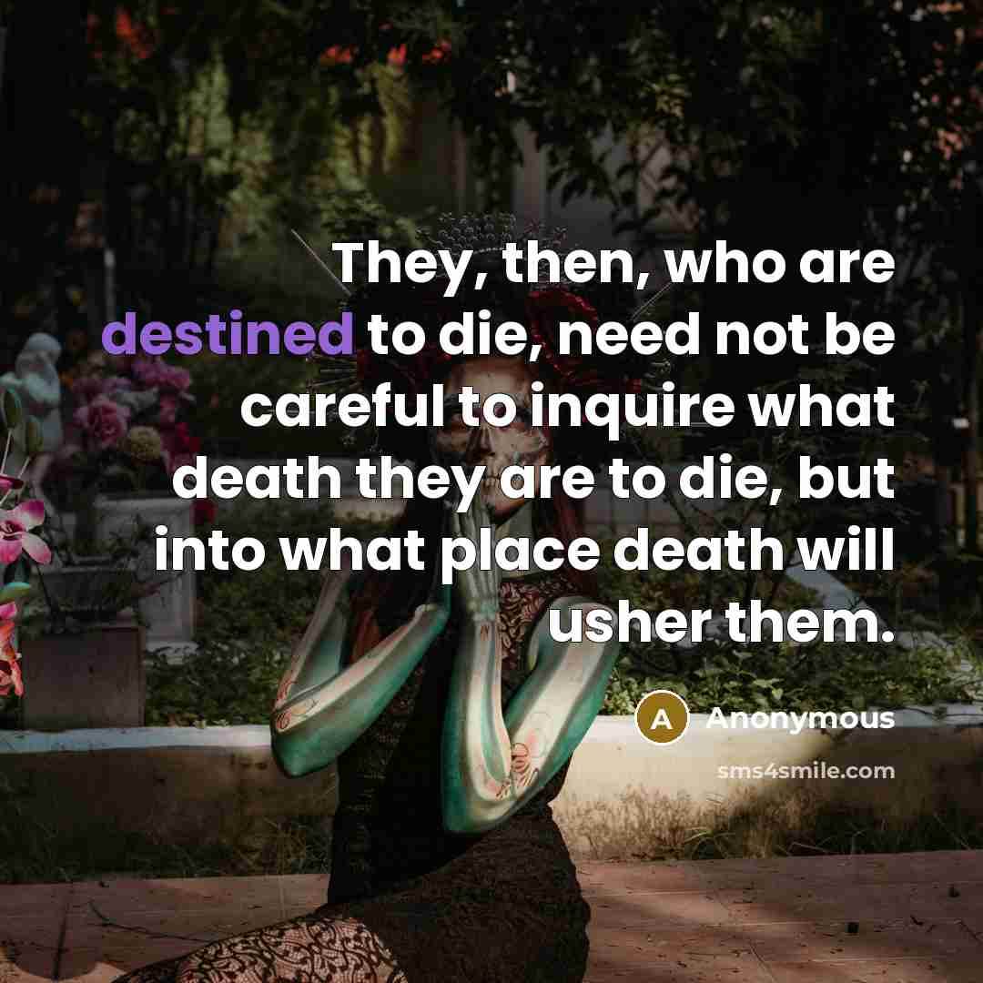 “They, then, who are destined to die, need not be…” quote by Anonymous