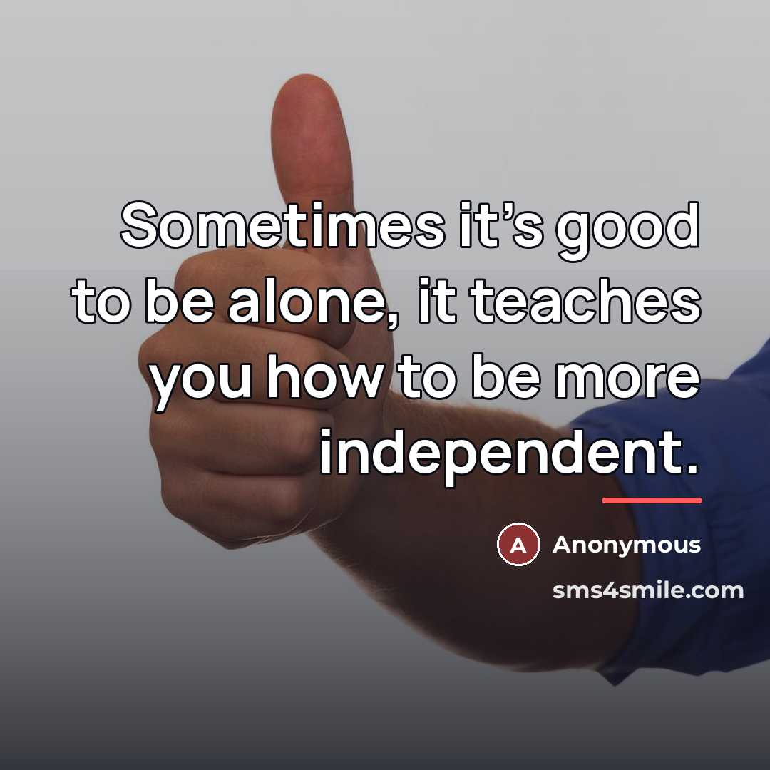 “Sometimes it's good to be alone, it teaches you how…” quote by Anonymous