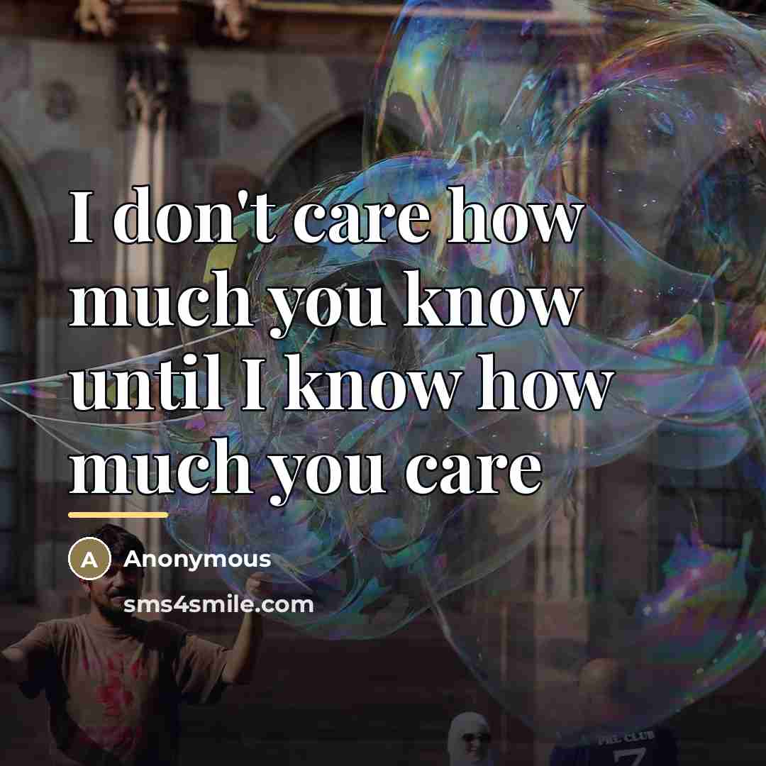 “I don't care how much you know until I know…” quote by Anonymous