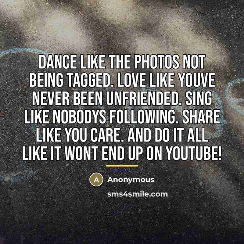 “Dance like the photos not being tagged. Love like youve…” quote by Anonymous