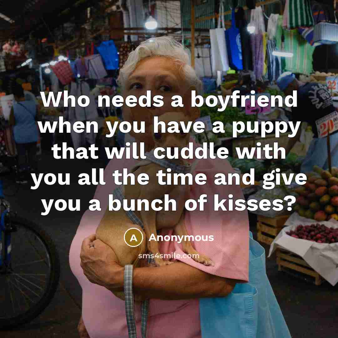 “Who needs a boyfriend when you have a puppy that…” quote by Anonymous