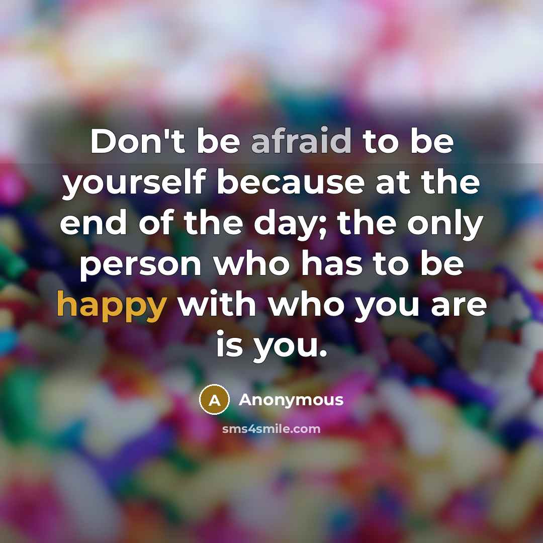 “Don't be afraid to be yourself because at the end…” quote by Anonymous