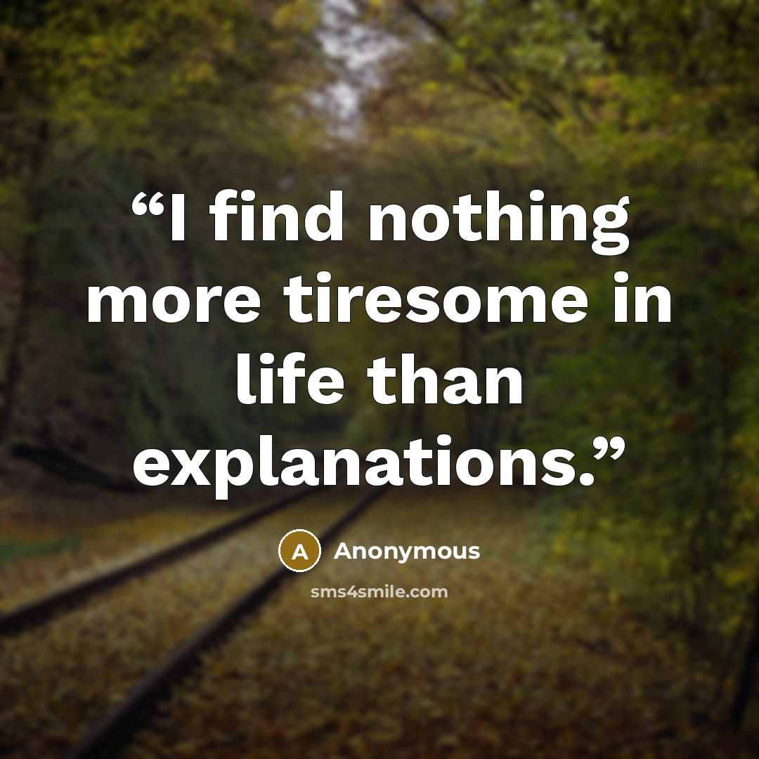 “I find nothing more tiresome in life than explanations.” quote by Anonymous
