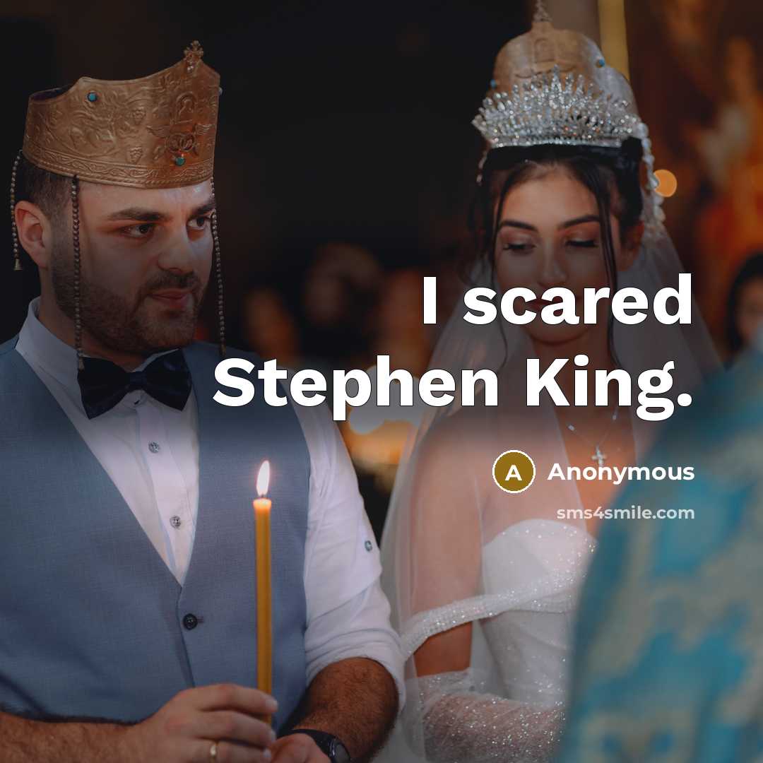 “I scared Stephen King.” quote by Anonymous
