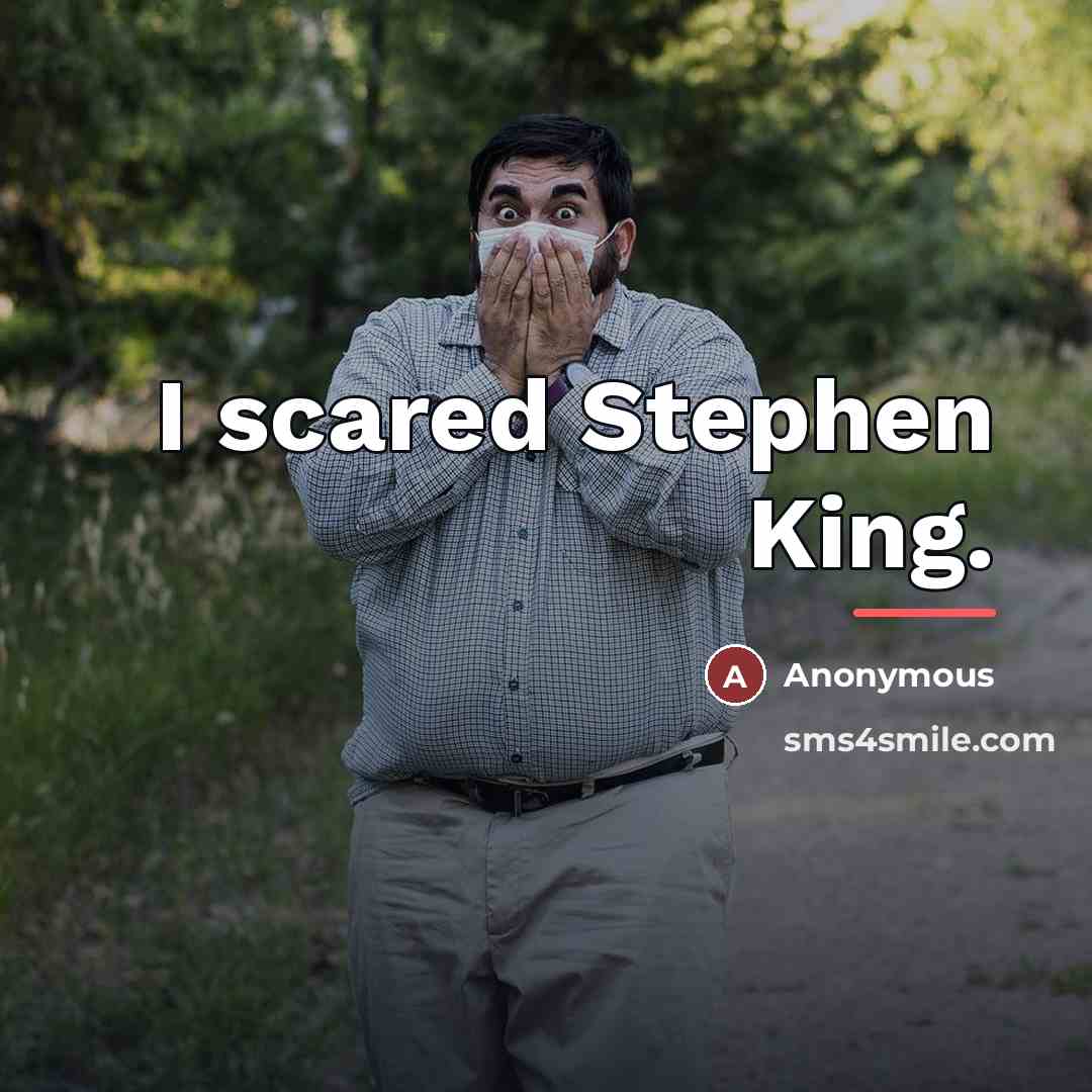 “I scared Stephen King.…” quote by Anonymous