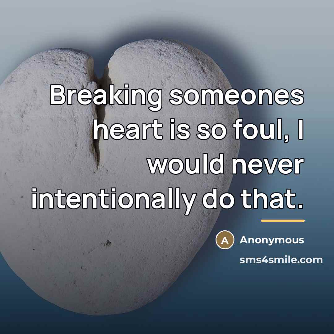 “Breaking someones heart is so foul, I would never intentionally…” quote by Anonymous