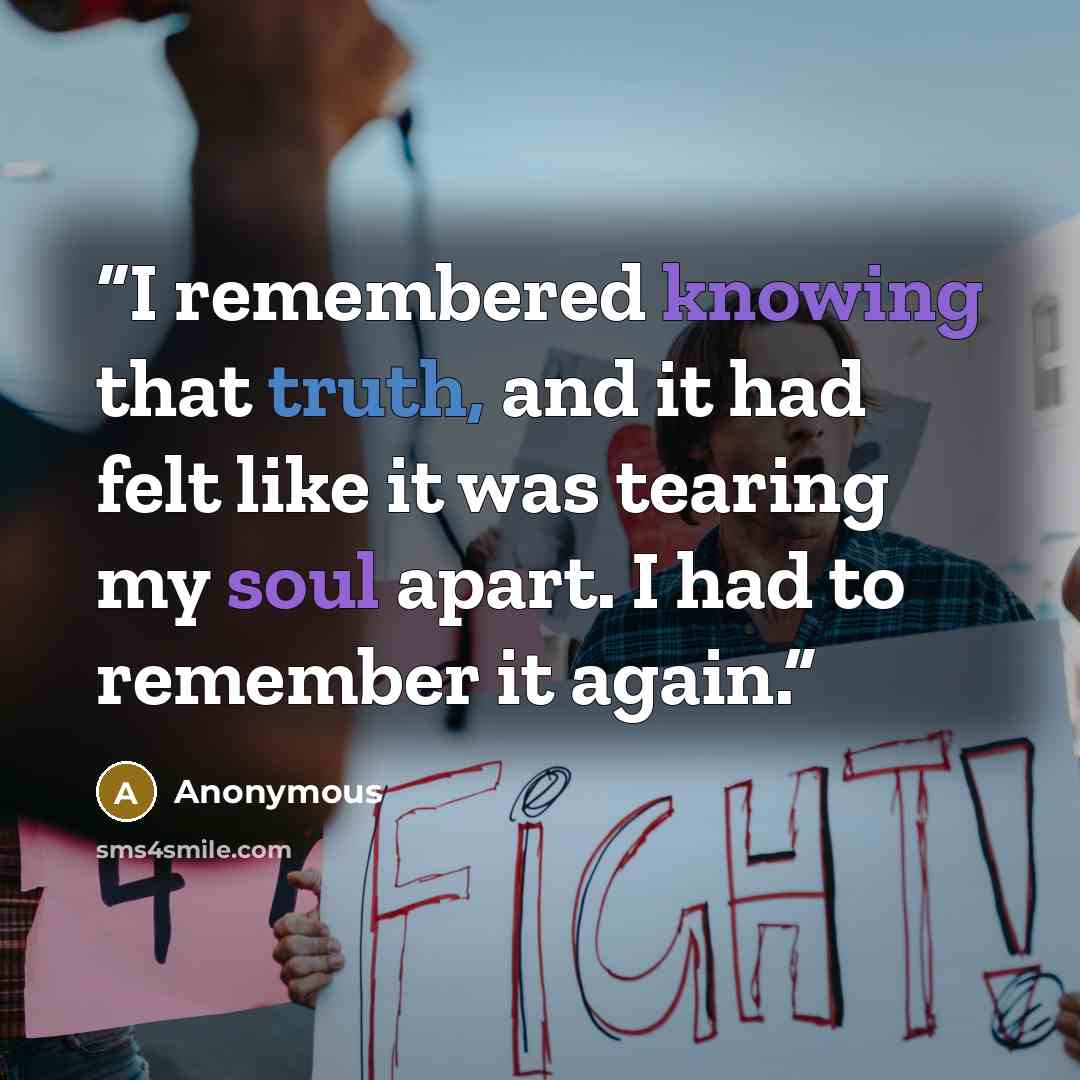 “I remembered knowing that truth, and it had felt like it was tearing my soul apart. I had to remember it again.” quote by Anonymous