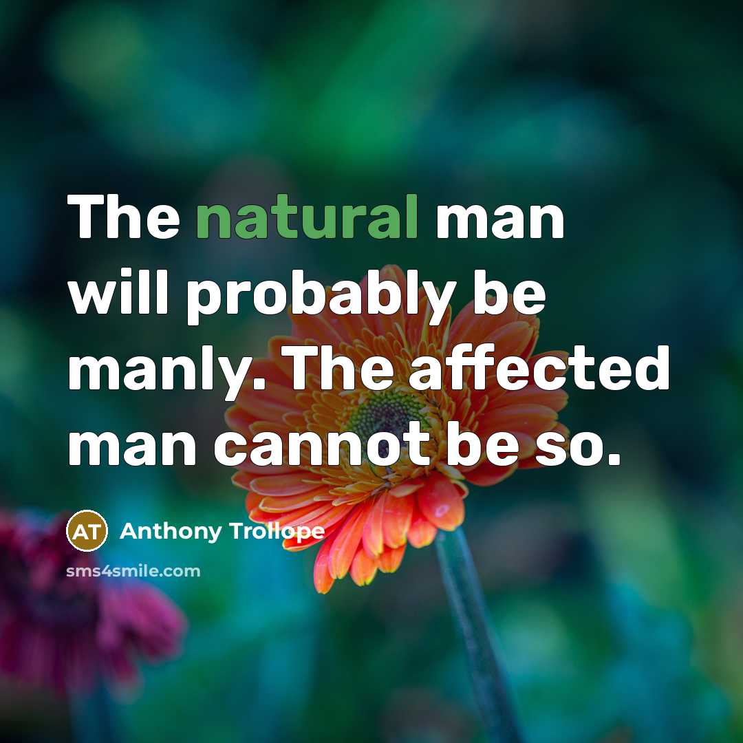 “The natural man will probably be manly. The affected man…” quote by Anthony Trollope