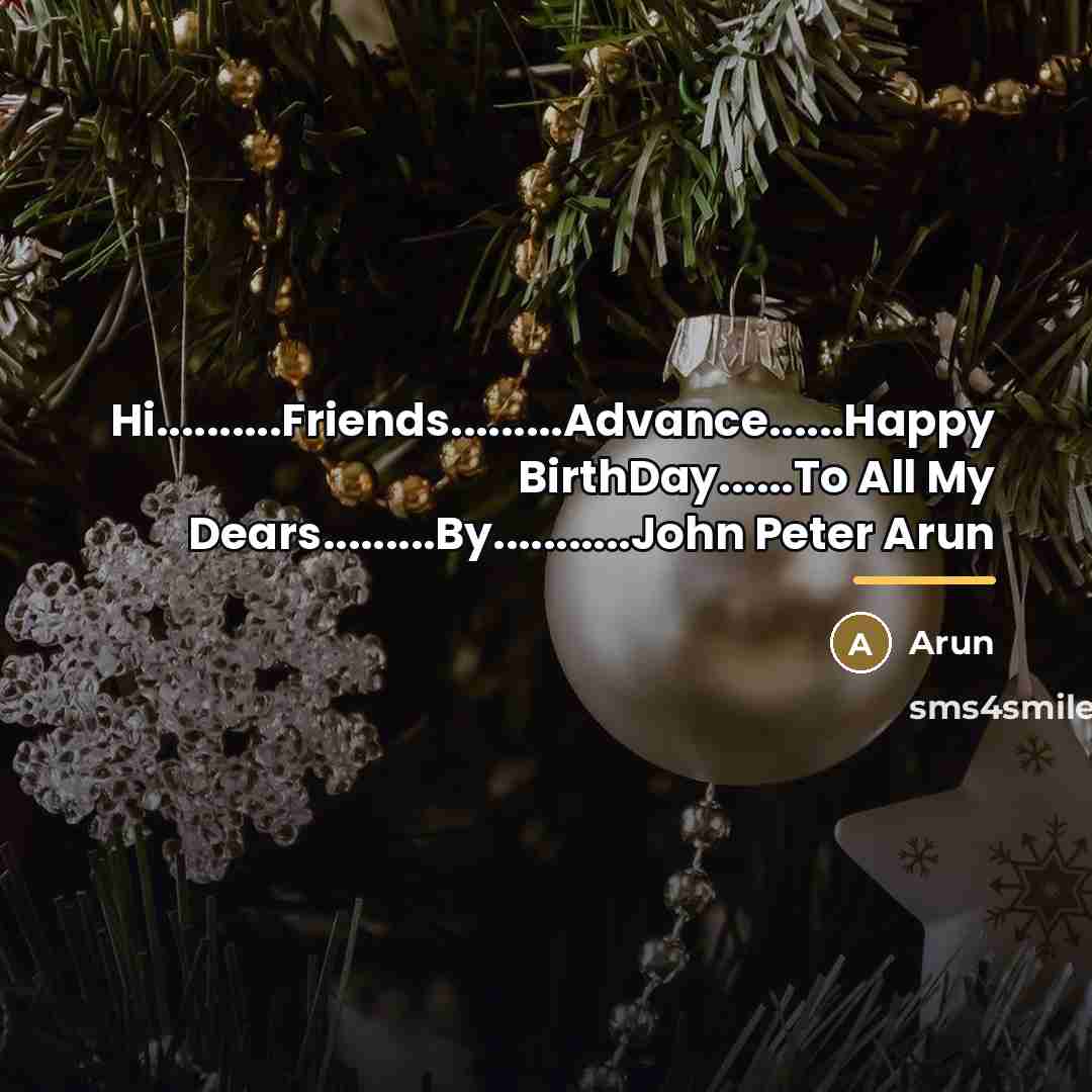 “Hi..........Friends.........Advance......Happy BirthDay......To All My Dears.........By...........John Peter Arun…” quote by Arun